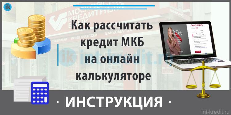 Рассчитать кредит МКБ (Московского Кредитного Банка) на онлайн калькуляторе